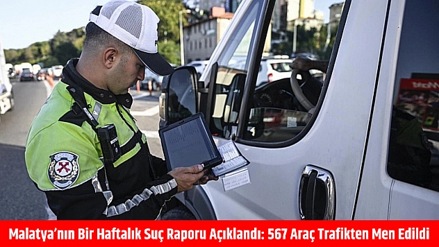 Malatya'nın bir haftalık suç raporu açıklandı: 567 araç trafikten men edildi