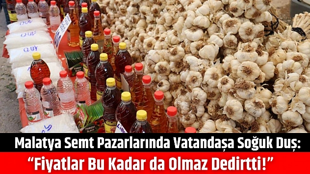 Malatya semt pazarlarında vatandaşa soğuk duş: 'Fiyatlar bu kadar da olmaz dedirtti!'