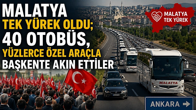 Malatya tek yürek oldu 40 otobüs, yüzlerce özel araçla başkente akın ettiler