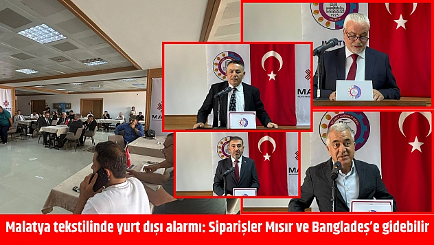 Malatya tekstilinde yurt dışı alarmı: Siparişler Mısır ve Bangladeş'e gidebilir