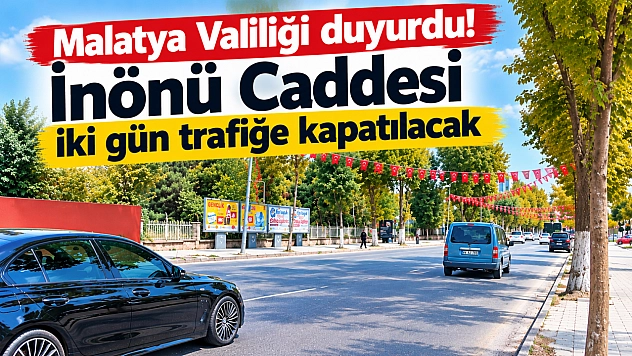 Malatya Valiliği duyurdu! İnönü Caddesi iki gün trafiğe kapatılacak
