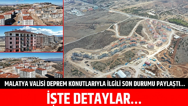Malatya Valisi deprem konutlarıyla ilgili son durumu paylaştı… İşte detaylar…