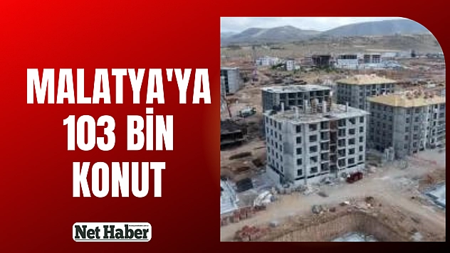 Malatya'ya 103 bin konut