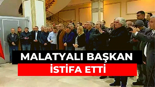 Malatyalı Başkan istifa etti