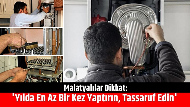 Malatyalılar Dikkat: Kombi Bakımı Uyarısı! 'Yılda En Az Bir Kez Yaptırın, Tassaruf Edin'