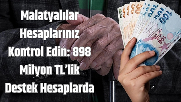 Malatyalılar hesaplarınız kontrol edin: 898 milyon TL'lik destek hesaplarda