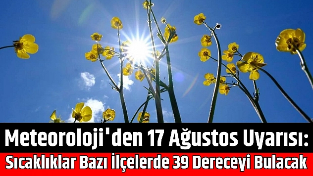 Meteoroloji'den 17 Ağustos Uyarısı: Sıcaklıklar Bazı İlçelerde 39 Dereceyi Bulacak