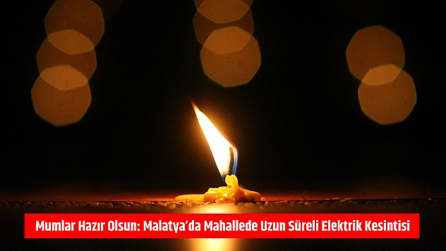 Mumlar hazır olsun: Malatya'da mahallede uzun süreli elektrik kesintisi