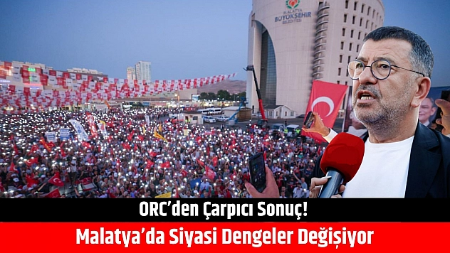 ORC'den çarpıcı sonuç: Malatya'da siyasi dengeler değişiyor