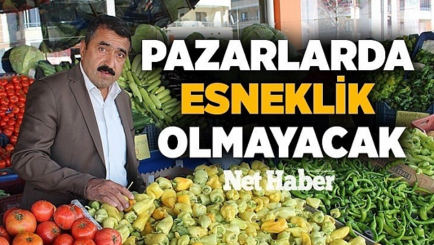 Pazarlarda esneklik olmayacak