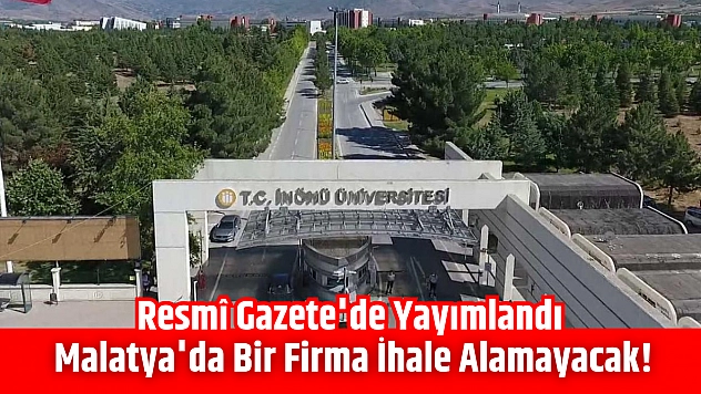 Resmî Gazete'de yayımlandı: Malatya'da bir firma ihale alamayacak!