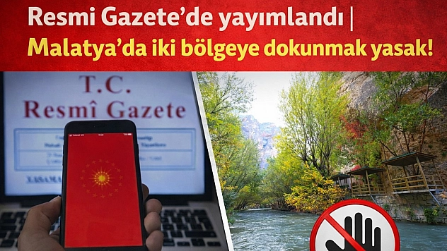 Resmi Gazete'de yayımlandı| Malatya'da iki bölgeye dokunmak yasak!