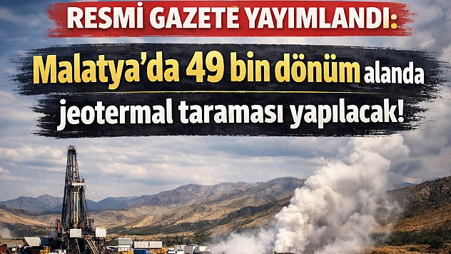 Resmi Gazete Yayımlandı: Malatya'da 49 bin dönümde jeotermal kaynak aranacak!