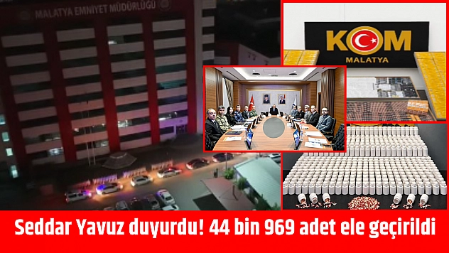 Seddar Yavuz duyurdu! 44 bin 969 adet ele geçirildi