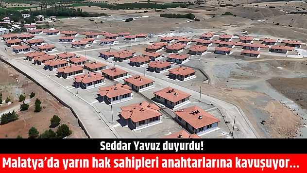 Seddar Yavuz duyurdu! Malatya'da yarın hak sahipleri anahtarlarına kavuşuyor…
