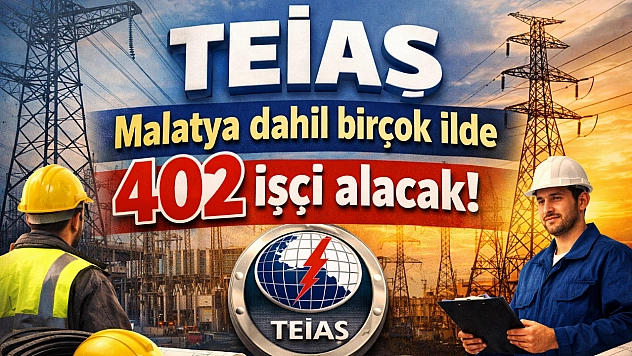 TEİAŞ Malatya dahil birçok ilde 402 işçi alacak!