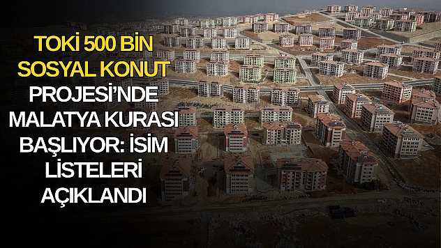 TOKİ 500 bin sosyal konut projesi'nde Malatya kurası başlıyor: İsim listeleri açıklandı