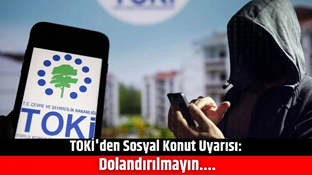 TOKİ'den Sosyal konut uyarısı: Dolandırılmayın....