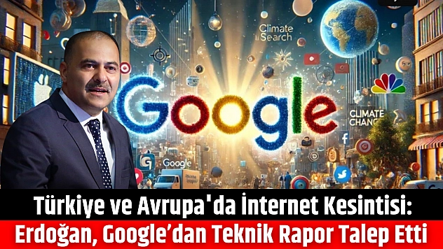Türkiye ve Avrupa'da İnternet Kesintisi: Erdoğan, Google'dan Teknik Rapor Talep Etti…