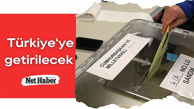 Türkiye'ye getirilecek