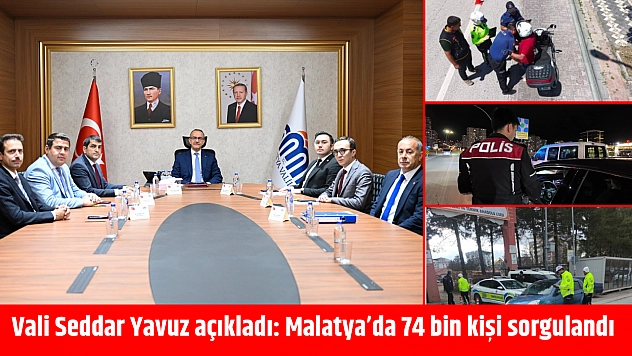 Vali Seddar Yavuz açıkladı: Malatya'da 74 bin kişi sorgulandı