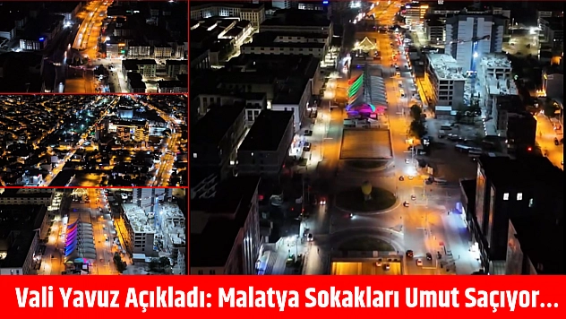 Vali Yavuz Açıkladı: Malatya Sokakları Umut Saçıyor…