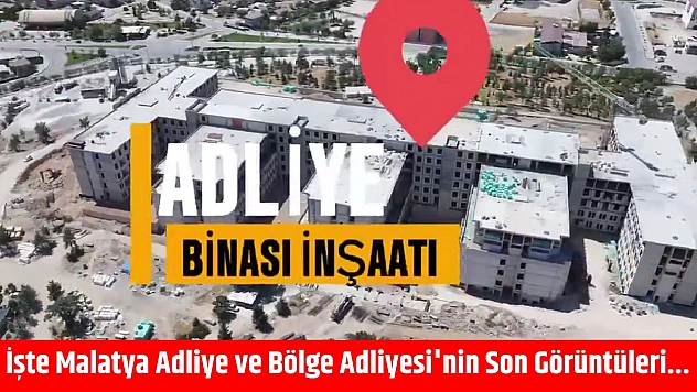İşte Malatya Adliye ve Bölge Adliyesi'nin Son Görüntüleri...