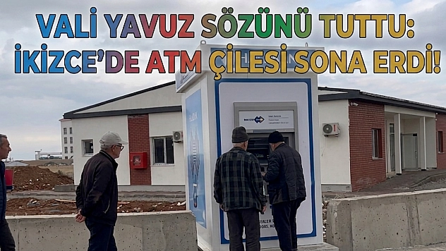 Vali Yavuz Sözünü Tuttu: İkizce'de ATM Çilesi Sona Erdi!