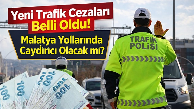 Yeni trafik cezaları belli oldu! Malatya yollarında caydırıcı olacak mı?