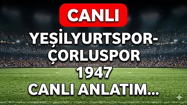 Yeşilyurtspor-Çorluspor 1947 maçı canlı anlatım