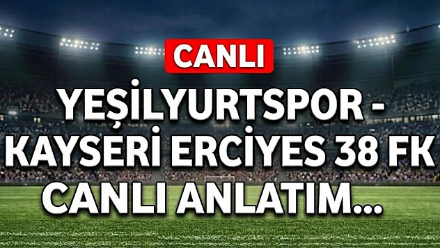 Yeşilyurtspor-Kayseri Erciyesspor maçı canlı anlatım