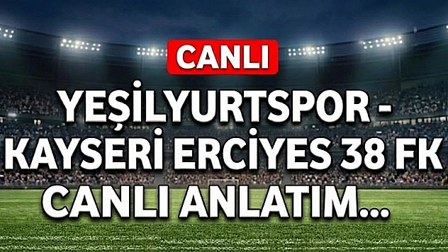 Yeşilyurtspor-Kayseri Erciyesspor maçı canlı anlatım