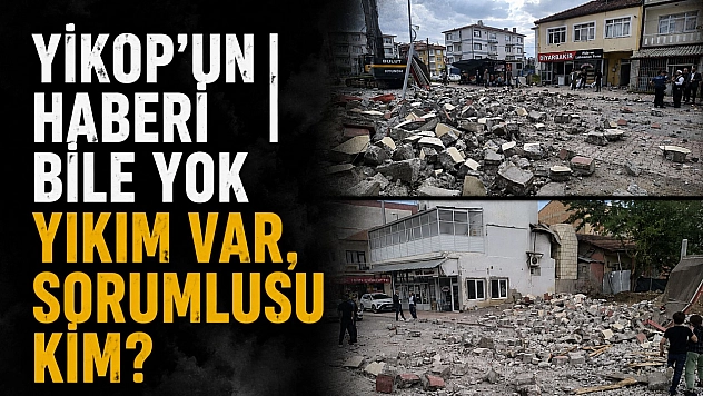 YİKOP'un haberi bile yok| Yıkım var, Sorumlusu kim?