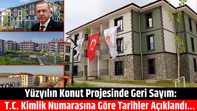 Yüzyılın Konut Projesinde Geri Sayım: T.C. Kimlik Numarasına Göre Tarihler Açıklandı…