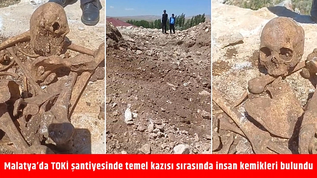 Malatya'da TOKİ şantiyesinde temel kazısı sırasında insan kemikleri bulundu