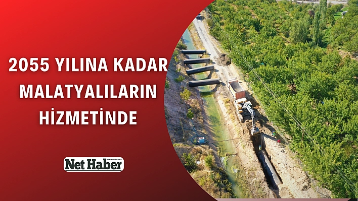 2055 yılına kadar Malatyalıların hizmetinde