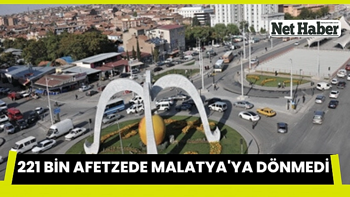 221 bin afetzede Malatya'ya dönmedi 