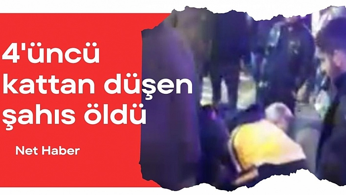 4'üncü kattan düşen şahıs öldü