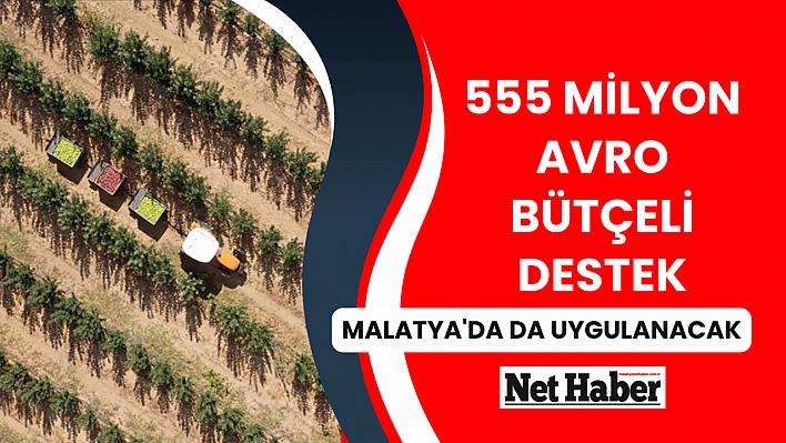 555 milyon avro bütçeli destek Malatya'da da uygulanacak