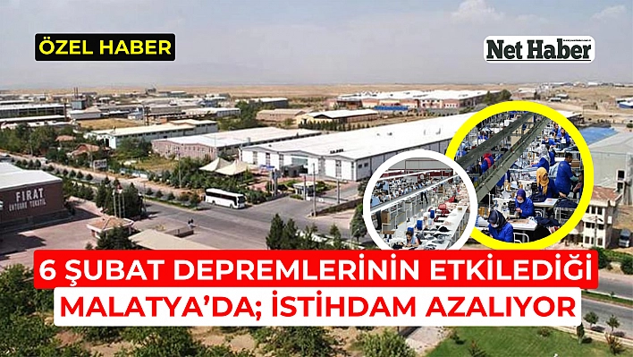 6 Şubat depremlerinin etkilediği Malatya'da İstihdam azalıyor! Malatya 30'uncu