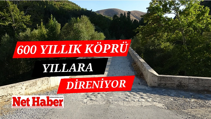 600 yıllık köprü yıllara direniyor