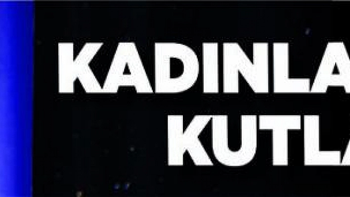 Kadınlar Günü kutlandı