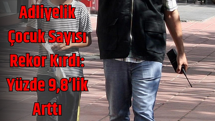 Adliyelik Çocuk Sayısı Rekor Kırdı: Yüzde 9,8'lik Arttı