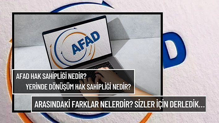 AFAD Hak Sahipliği nedir? Yerinde Dönüşüm Hak Sahipliği nedir? Arasındaki farklar nelerdir? Sizler için derledik…