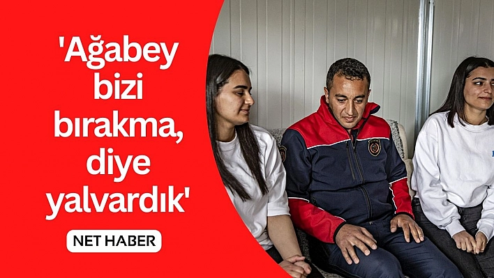 'Ağabey bizi bırakma, diye yalvardık'