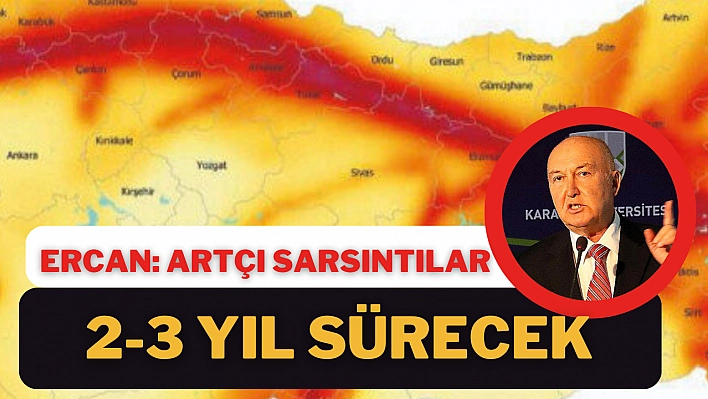 Ahmet Ercan, 'Artçı sarsıntılar 2 ile 3 yıl sürecek'