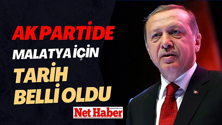 AK Parti'de Malatya için tarih belli oldu