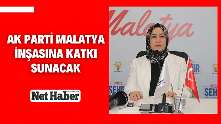 Ak Parti Malatya'nın inşasına katkı sunacak