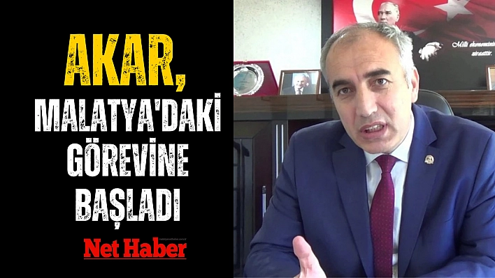 Akar, Malatya'daki görevine başladı