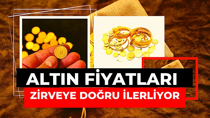 Altın fiyatları zirveye doğru ilerliyor